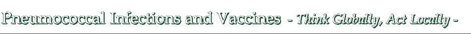 Pneumococcal Infections and Vaccines - Think Globally, Act Locally -
